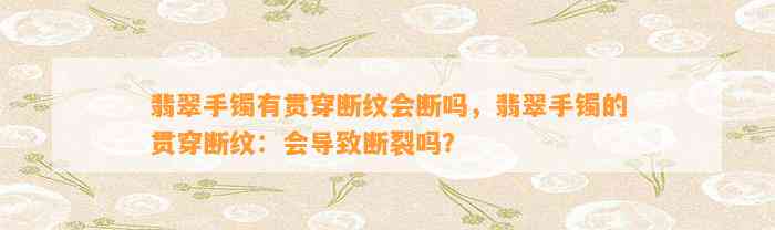 翡翠手镯有贯穿断纹会断吗，翡翠手镯的贯穿断纹：会引起断裂吗？