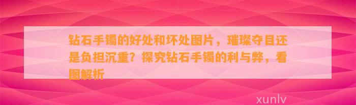 钻石手镯的好处和坏处图片，璀璨夺目还是负担沉重？探究钻石手镯的利与弊，看图解析