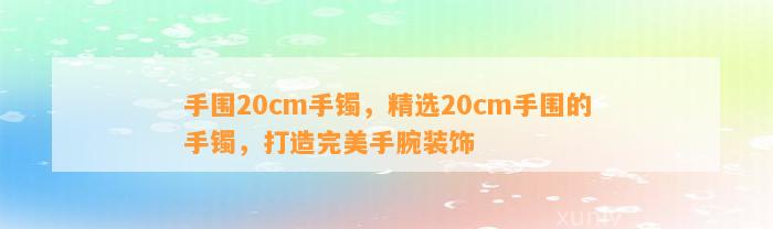 手围20cm手镯，精选20cm手围的手镯，打造完美手腕装饰