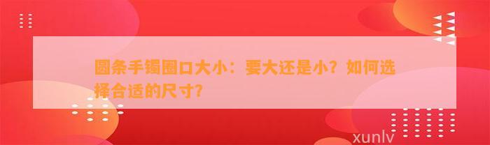 圆条手镯圈口大小：要大还是小？怎样选择合适的尺寸？