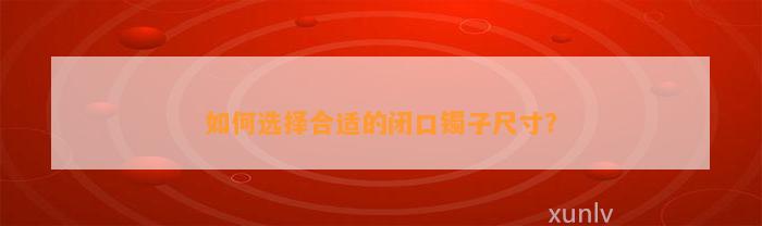 怎样选择合适的闭口镯子尺寸？