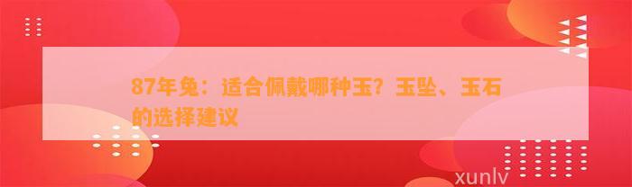 87年兔：适合佩戴哪种玉？玉坠、玉石的选择建议