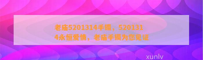 老庙5201314手镯，5201314永恒爱情，老庙手镯为您见证