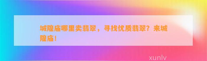 城隍庙哪里卖翡翠，寻找优质翡翠？来城隍庙！