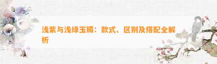 浅紫与浅绿玉镯：款式、区别及搭配全解析