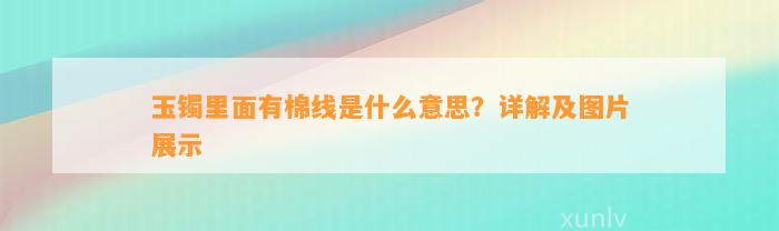 玉镯里面有棉线是什么意思？详解及图片展示