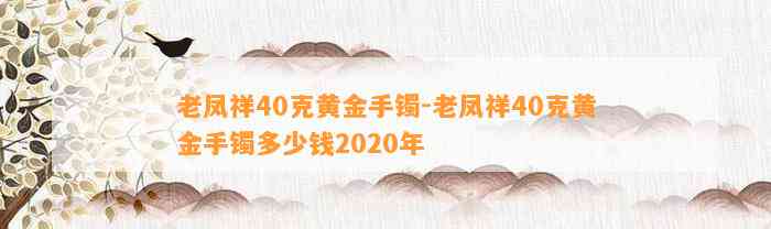 老凤祥40克黄金手镯-老凤祥40克黄金手镯多少钱2020年