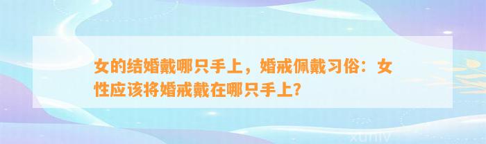 女的结婚戴哪只手上，婚戒佩戴习俗：女性应将婚戒戴在哪只手上？