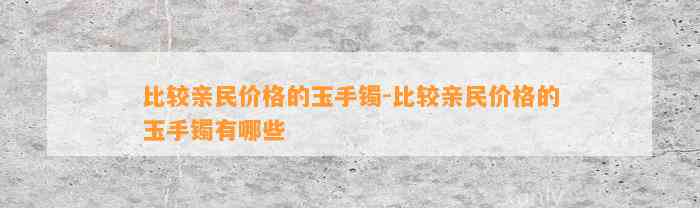 比较亲民价格的玉手镯-比较亲民价格的玉手镯有哪些