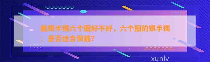 戴银手镯六个圈好不好，六个圈的银手镯：是不是适合佩戴？