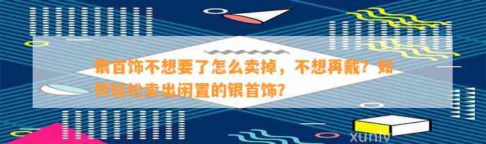 银首饰不想要了怎么卖掉，不想再戴？怎样轻松卖出闲置的银首饰？