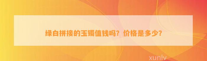 绿白拼接的玉镯值钱吗？价格是多少？