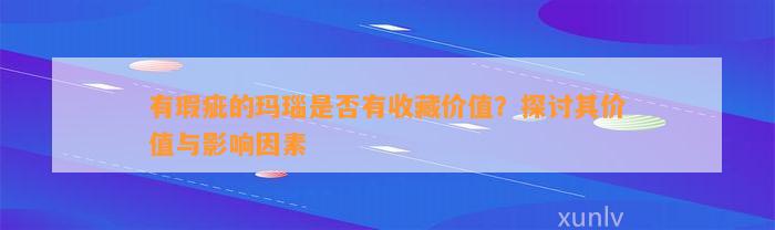 有瑕疵的玛瑙是不是有收藏价值？探讨其价值与作用因素