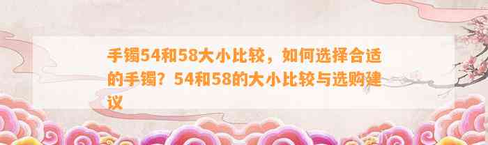 手镯54和58大小比较，怎样选择合适的手镯？54和58的大小比较与选购建议