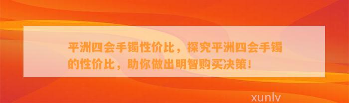 平洲四会手镯性价比，探究平洲四会手镯的性价比，助你做出明智购买决策！