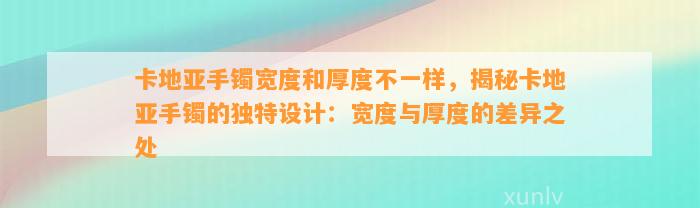 卡地亚手镯宽度和厚度不一样，揭秘卡地亚手镯的特别设计：宽度与厚度的差异之处