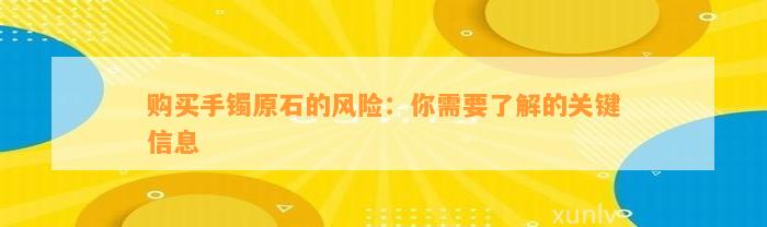 购买手镯原石的风险：你需要熟悉的关键信息