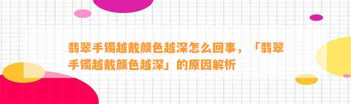 翡翠手镯越戴颜色越深怎么回事，「翡翠手镯越戴颜色越深」的起因解析