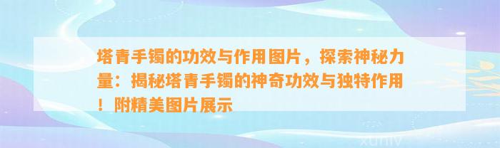 塔青手镯的功效与作用图片，探索神秘力量：揭秘塔青手镯的神奇功效与特别作用！附精美图片展示