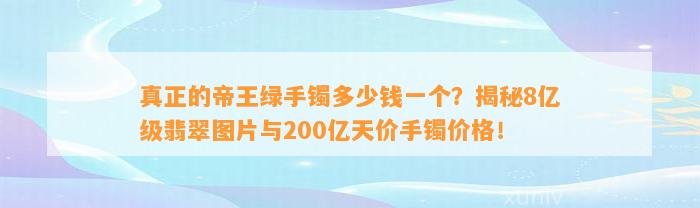 真正的帝王绿手镯多少钱一个？揭秘8亿级翡翠图片与200亿天价手镯价格！