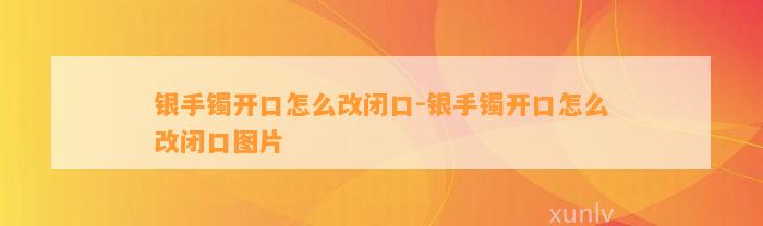 银手镯开口怎么改闭口-银手镯开口怎么改闭口图片