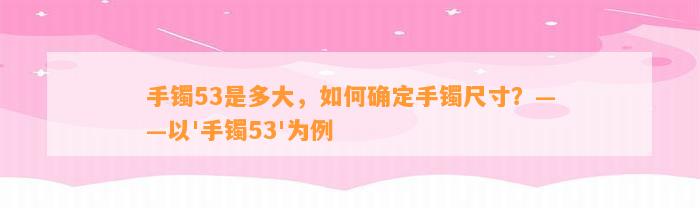 手镯53是多大，怎样确定手镯尺寸？——以'手镯53'为例