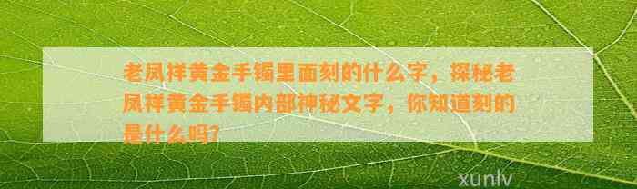 老凤祥黄金手镯里面刻的什么字，探秘老凤祥黄金手镯内部神秘文字，你知道刻的是什么吗？