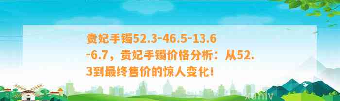 贵妃手镯52.3-46.5-13.6-6.7，贵妃手镯价格分析：从52.3到最终售价的惊人变化！