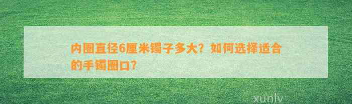 内圈直径6厘米镯子多大？怎样选择适合的手镯圈口？