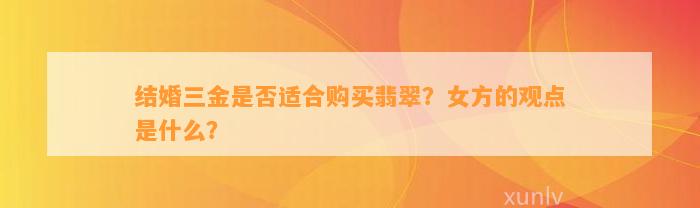 结婚三金是不是适合购买翡翠？女方的观点是什么？