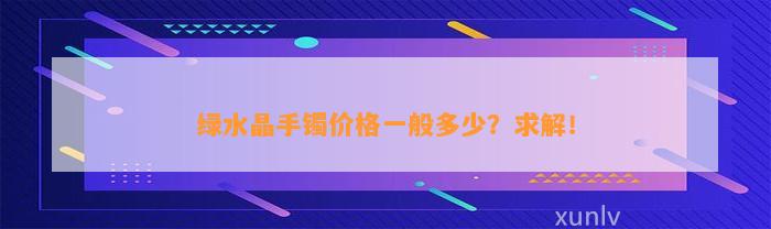 绿水晶手镯价格一般多少？求解！