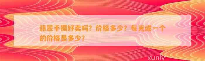 翡翠手镯好卖吗？价格多少？每克或一个的价格是多少？