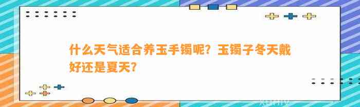 什么天气适合养玉手镯呢？玉镯子冬天戴好还是夏天？