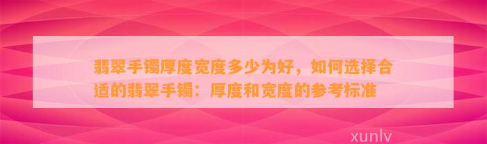 翡翠手镯厚度宽度多少为好，怎样选择合适的翡翠手镯：厚度和宽度的参考标准