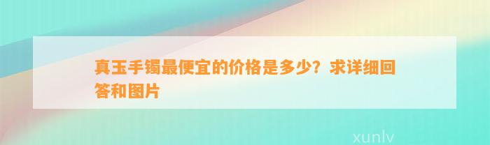 真玉手镯最便宜的价格是多少？求详细回答和图片