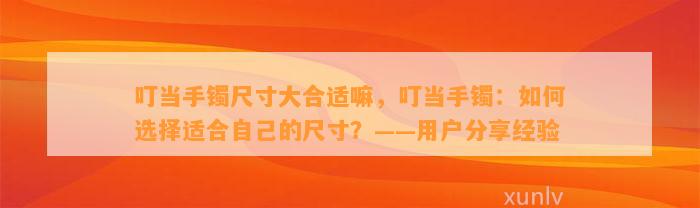 叮当手镯尺寸大合适嘛，叮当手镯：怎样选择适合本人的尺寸？——客户分享经验