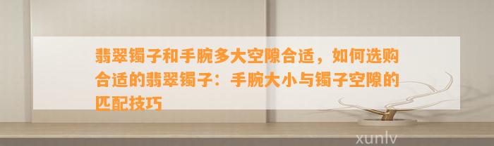 翡翠镯子和手腕多大空隙合适，怎样选购合适的翡翠镯子：手腕大小与镯子空隙的匹配技巧