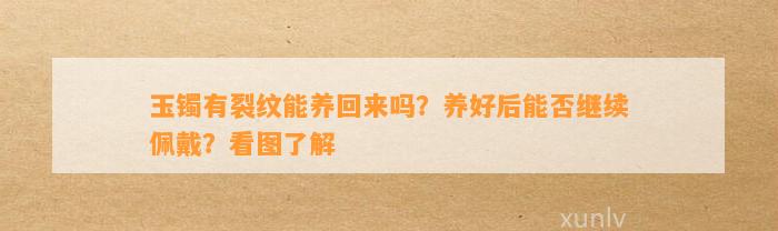 玉镯有裂纹能养回来吗？养好后能否继续佩戴？看图熟悉