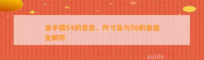 金手镯54的意思、尺寸及与56的差值全解析