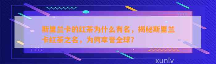 斯里兰卡的红茶为什么有名，揭秘斯里兰卡红茶之名，为何享誉全球？