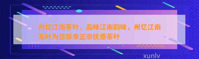 州忆江南茶叶，品味江南韵味，州忆江南茶叶为您带来正宗优质茶叶