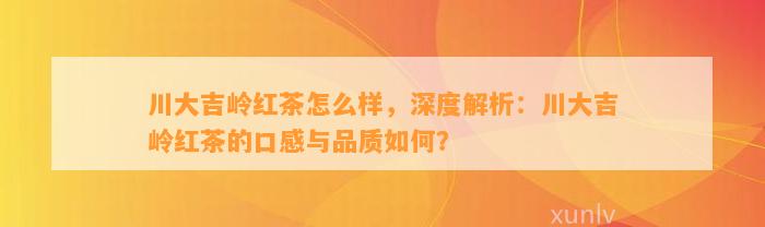 川大吉岭红茶怎么样，深度解析：川大吉岭红茶的口感与品质怎样？