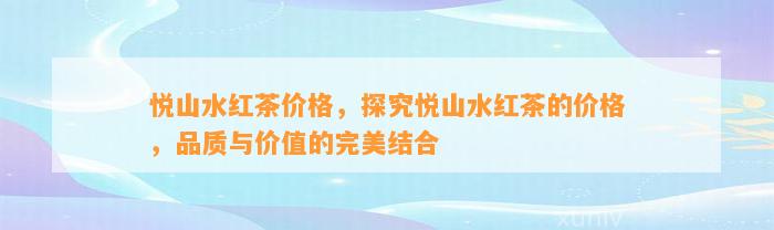 悦山水红茶价格，探究悦山水红茶的价格，品质与价值的完美结合