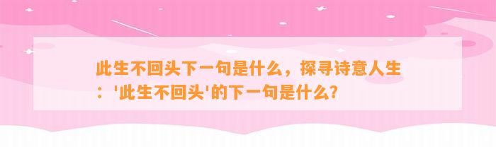 此生不回头下一句是什么，探寻诗意人生：'此生不回头'的下一句是什么？