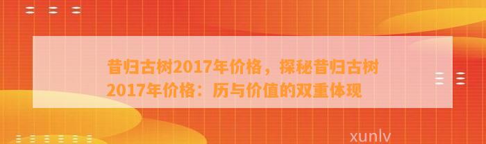 昔归古树2017年价格，探秘昔归古树2017年价格：历与价值的双重体现