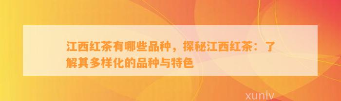 江西红茶有哪些品种，探秘江西红茶：熟悉其多样化的品种与特色