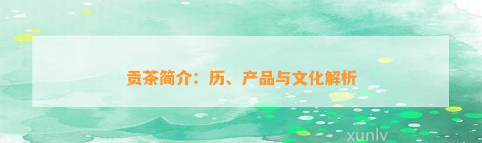 贡茶简介：历、产品与文化解析