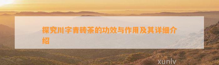 探究川字青砖茶的功效与作用及其详细介绍