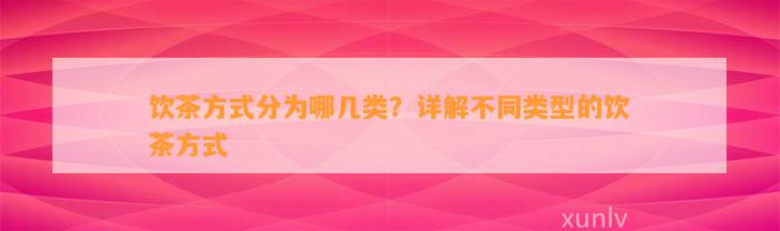 饮茶方法分为哪几类？详解不同类型的饮茶方法