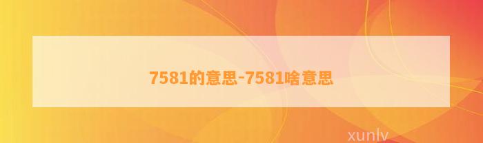 7581的意思-7581啥意思